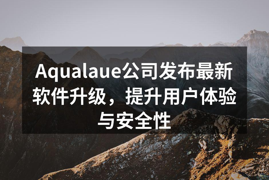Aqualaue公司发布最新软件升级，提